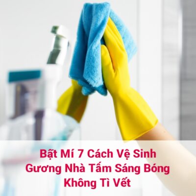 Bật Mí 7 Cách Vệ Sinh Gương Nhà Tắm Sáng Bóng, Không Tì Vết