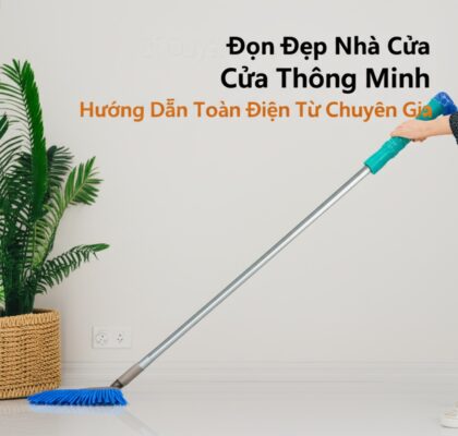Bí Quyết Dọn Dẹp Nhà Cửa Thông Minh: Hướng Dẫn Toàn Diện Từ Chuyên Gia