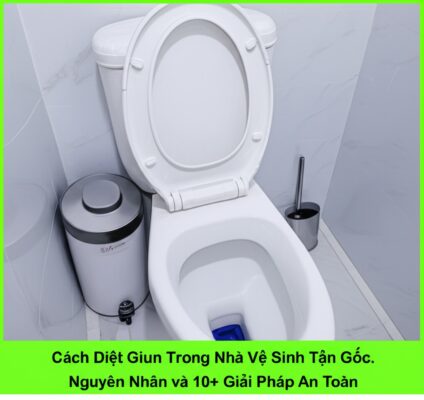 Cách Diệt Giun Trong Nhà Vệ Sinh Tận Gốc: Nguyên Nhân và 10+ Giải Pháp An Toàn