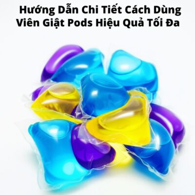 Hướng Dẫn Chi Tiết Cách Dùng Viên Giặt Tide Pods Hiệu Quả Tối Đa