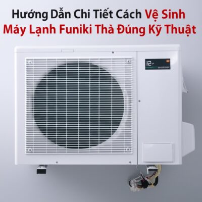 Hướng Dẫn Chi Tiết Cách Vệ Sinh Máy Lạnh Funiki Tại Nhà Đúng Kỹ Thuật
