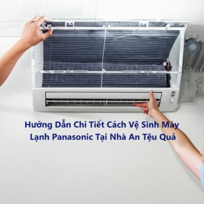 Hướng Dẫn Chi Tiết Cách Vệ Sinh Máy Lạnh Panasonic Tại Nhà An Toàn, Hiệu Quả